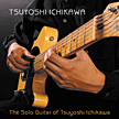 Tsuyoshi Ichikawa: "The Solo Guitar of Tsuyoshi Ichikawa"